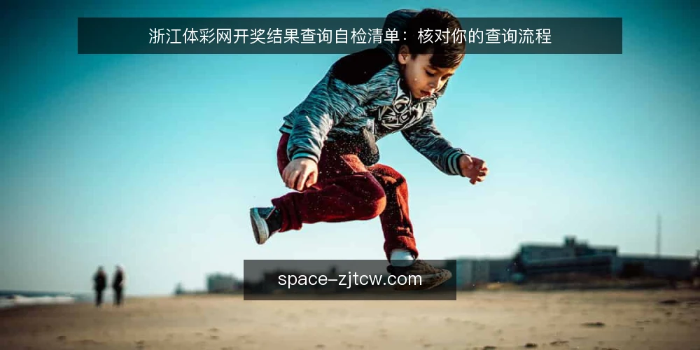 浙江体彩网开奖结果查询自检清单:核对你的查询流程 — 为何现在需要自检查询流程 配图