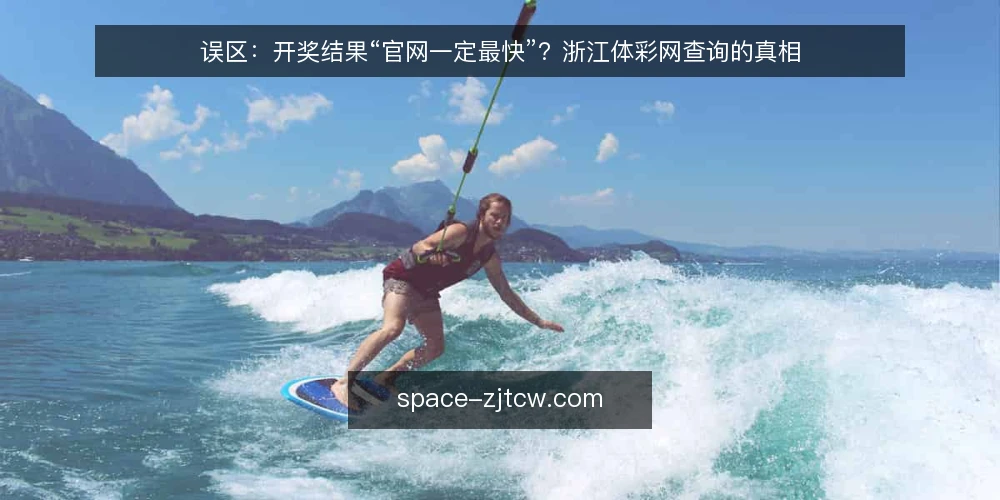 误区:开奖结果“官网一定最快”?浙江体彩网查询的真相 — 误区一:官网一定比第三方快 配图